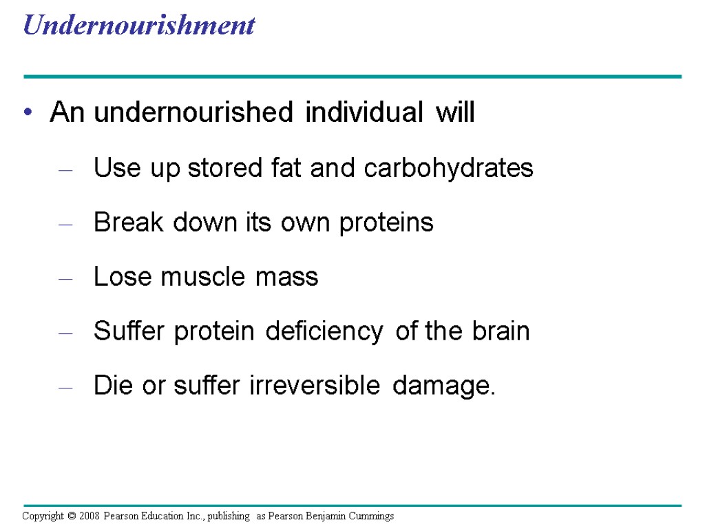 Undernourishment An undernourished individual will Use up stored fat and carbohydrates Break down its